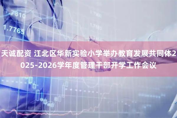 天诚配资 江北区华新实验小学举办教育发展共同体2025-2026学年度管理干部开学工作会议